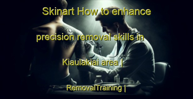 Skinart How to enhance precision removal skills in Kiaulakiai area | RemovalTraining | RemovalClasses | SkinartTraining-Lithuania